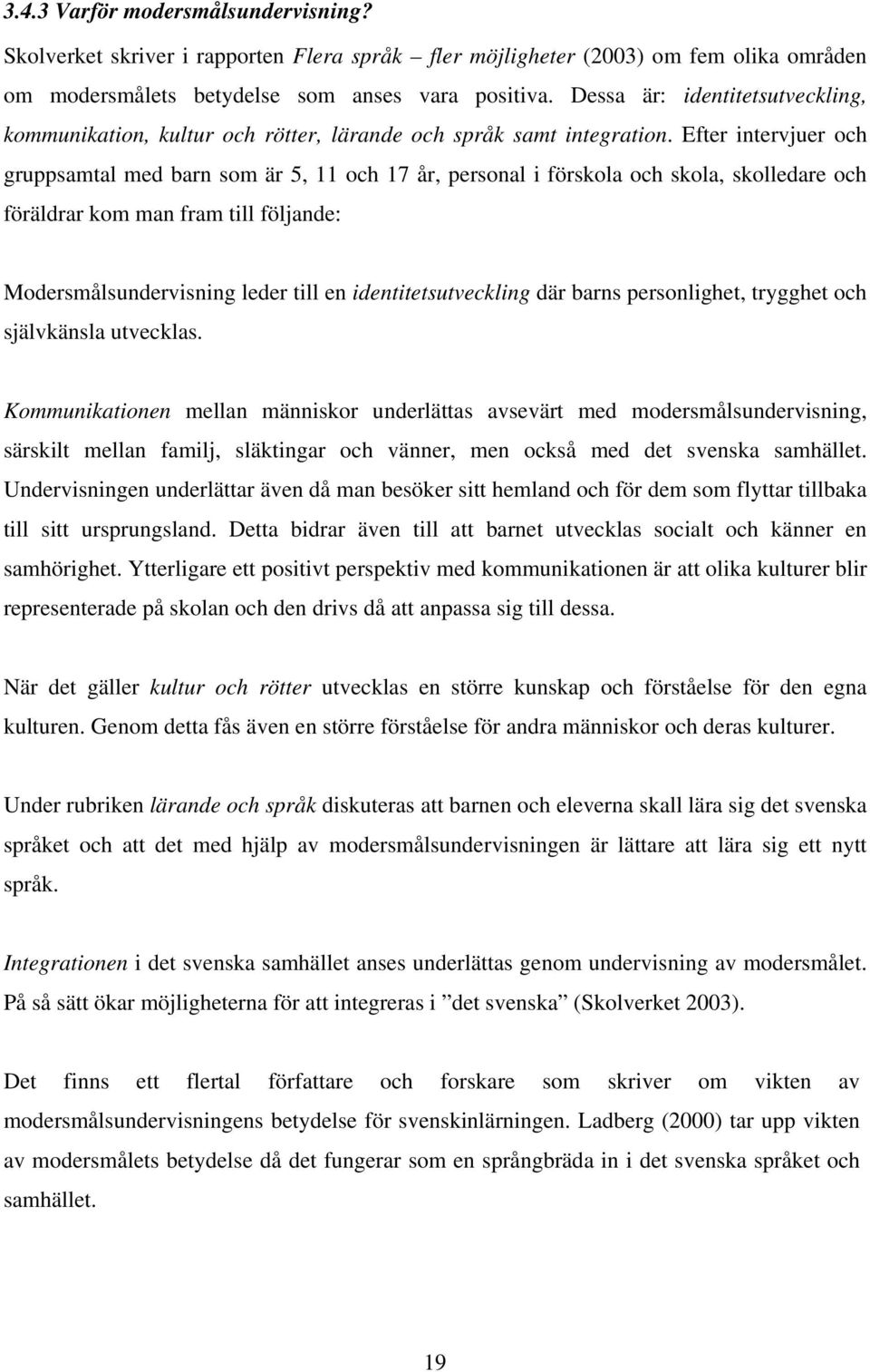 Efter intervjuer och gruppsamtal med barn som är 5, 11 och 17 år, personal i förskola och skola, skolledare och föräldrar kom man fram till följande: Modersmålsundervisning leder till en