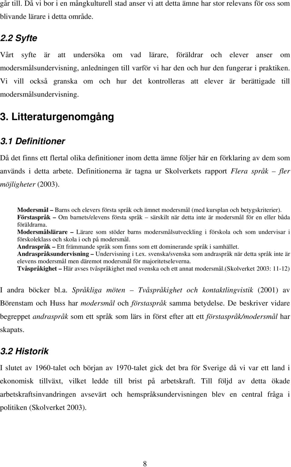 Vi vill också granska om och hur det kontrolleras att elever är berättigade till modersmålsundervisning. 3. Litteraturgenomgång 3.