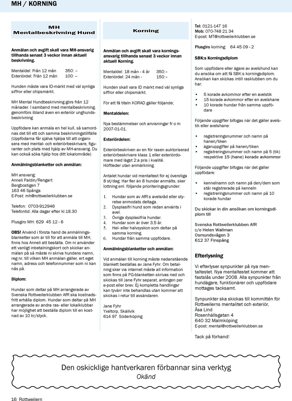 I samband med mentalbeskrivning, genomförs ibland även en exteriör unghundsbeskrivning Uppfödare kan anmäla en hel kull, så samordnas det till ett och samma beskrivningstillfälle (Uppfödarna får