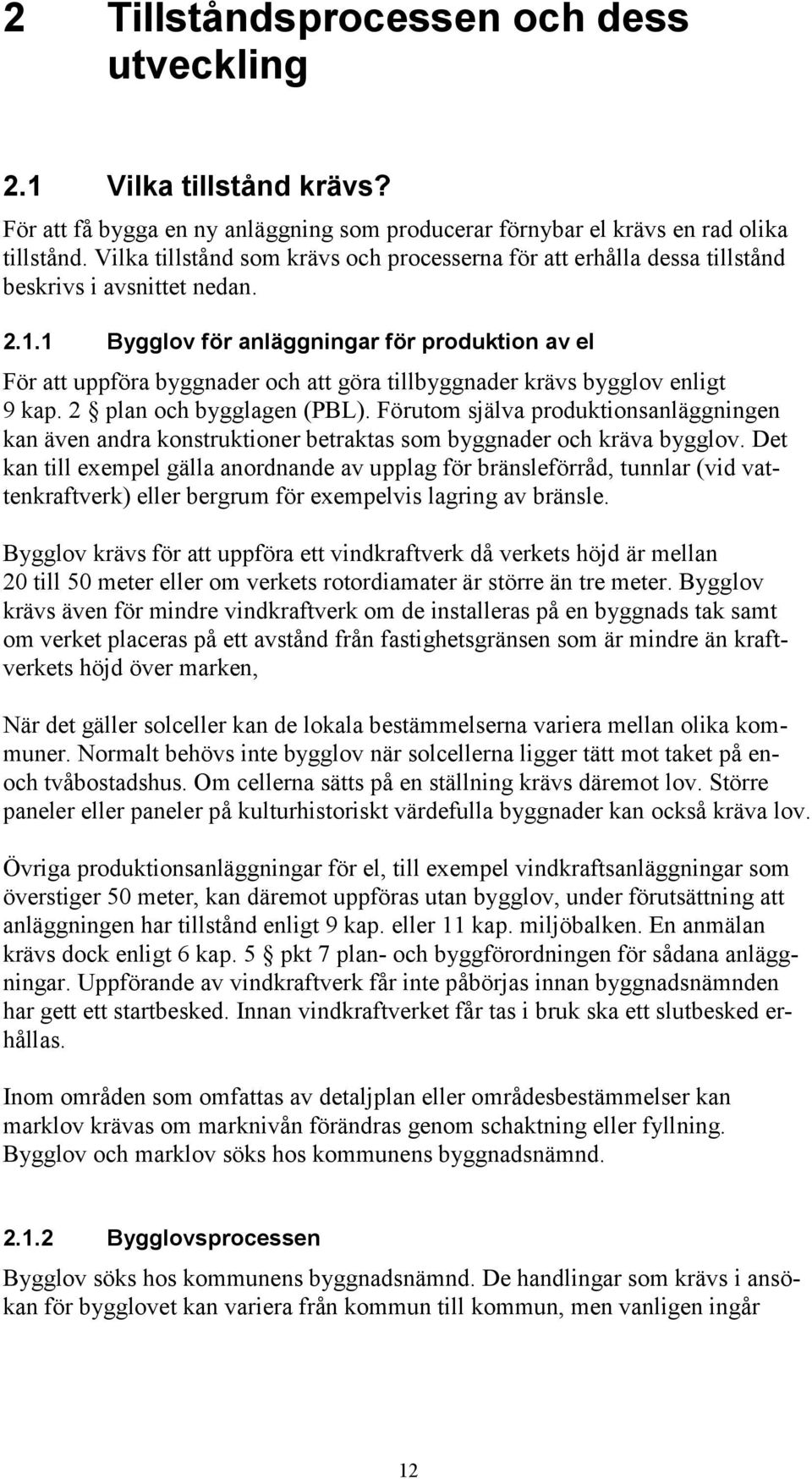 1 Bygglov för anläggningar för produktion av el För att uppföra byggnader och att göra tillbyggnader krävs bygglov enligt 9 kap. 2 plan och bygglagen (PBL).