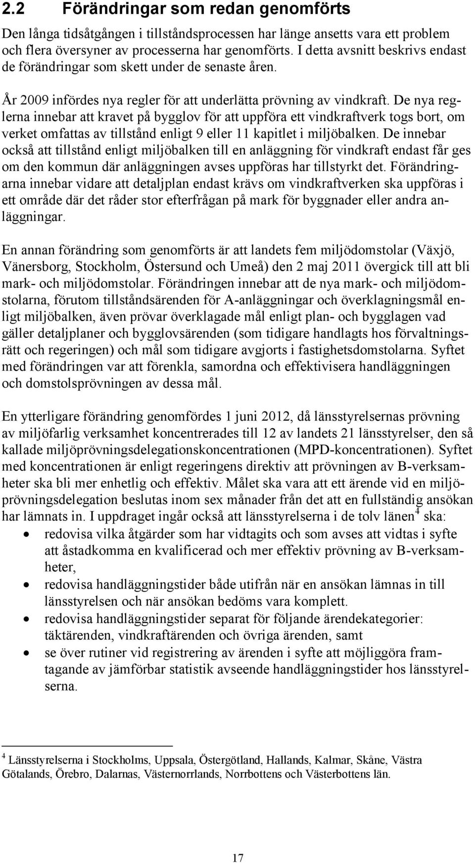 De nya reglerna innebar att kravet på bygglov för att uppföra ett vindkraftverk togs bort, om verket omfattas av tillstånd enligt 9 eller 11 kapitlet i miljöbalken.