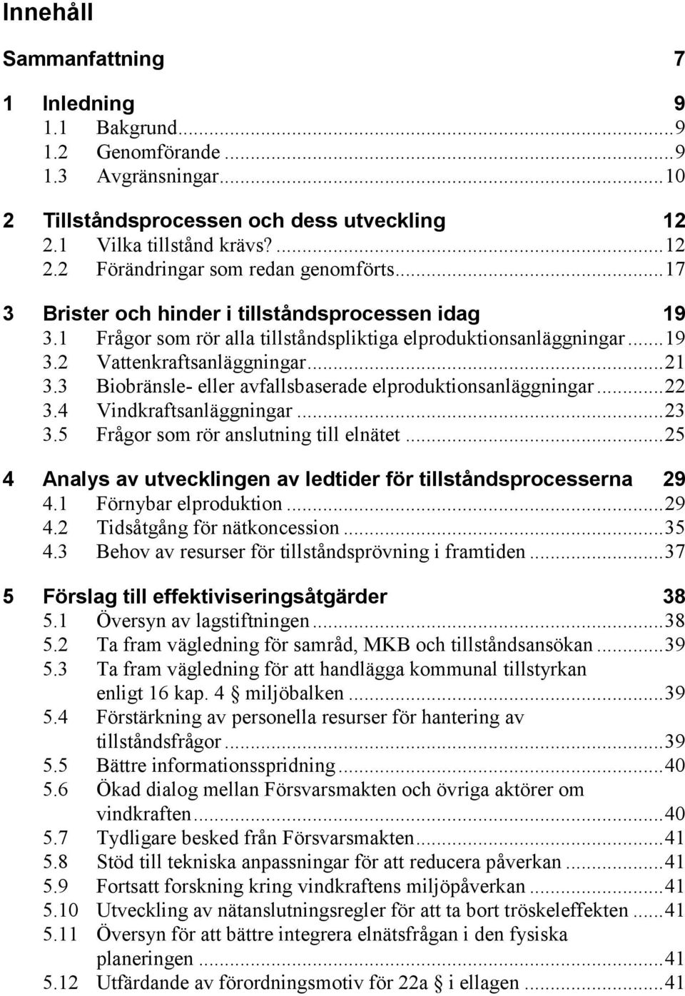 3 Biobränsle- eller avfallsbaserade elproduktionsanläggningar... 22 3.4 Vindkraftsanläggningar... 23 3.5 Frågor som rör anslutning till elnätet.
