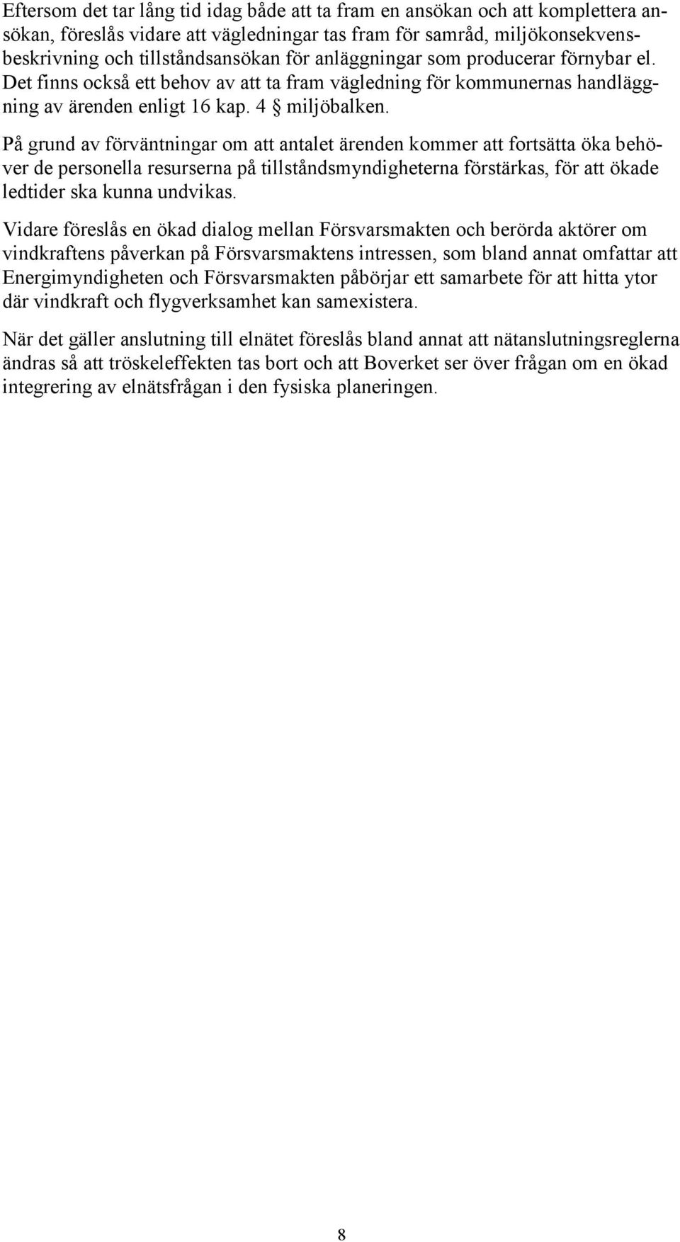 På grund av förväntningar om att antalet ärenden kommer att fortsätta öka behöver de personella resurserna på tillståndsmyndigheterna förstärkas, för att ökade ledtider ska kunna undvikas.