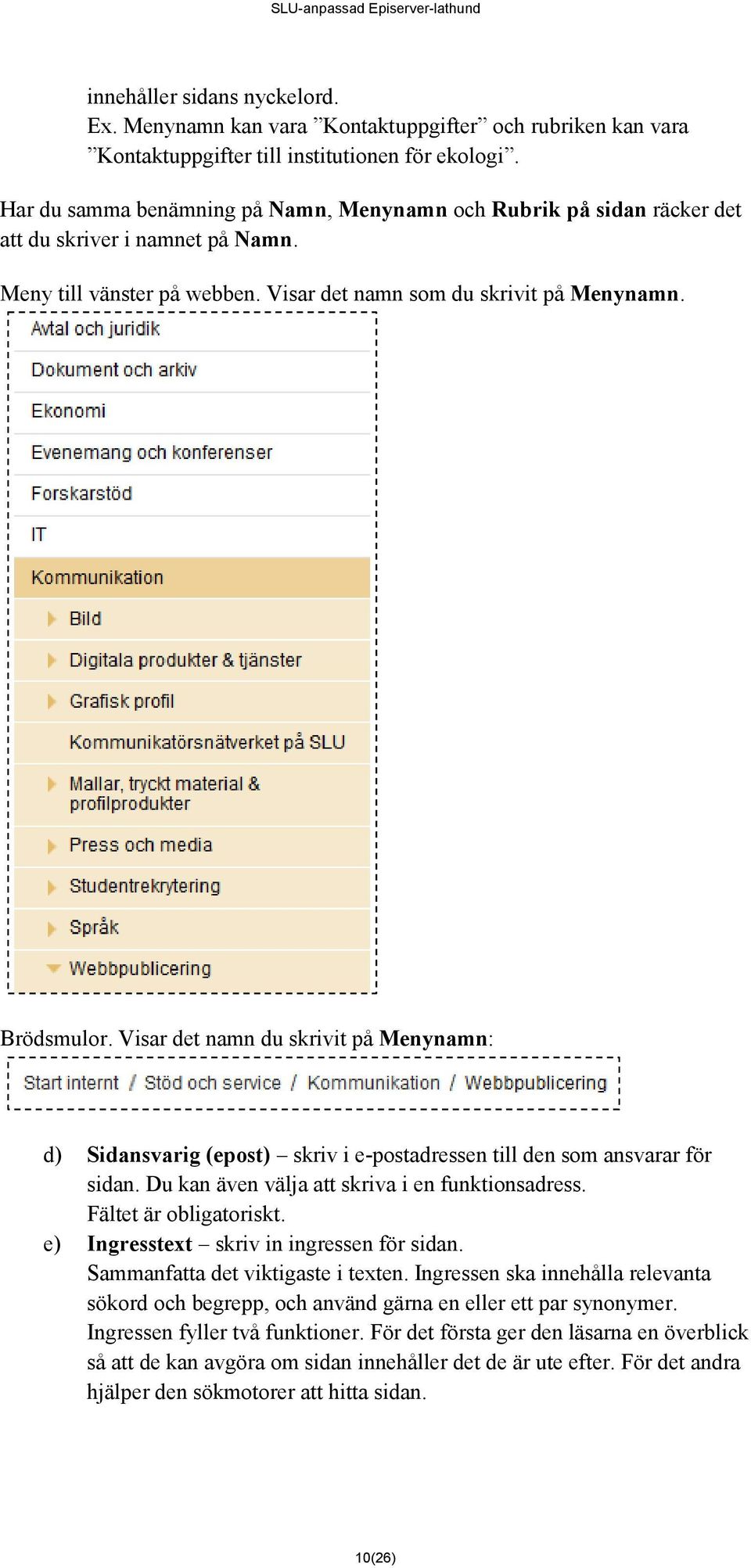 Visar det namn du skrivit på Menynamn: d) Sidansvarig (epost) skriv i e-postadressen till den som ansvarar för sidan. Du kan även välja att skriva i en funktionsadress. Fältet är obligatoriskt.