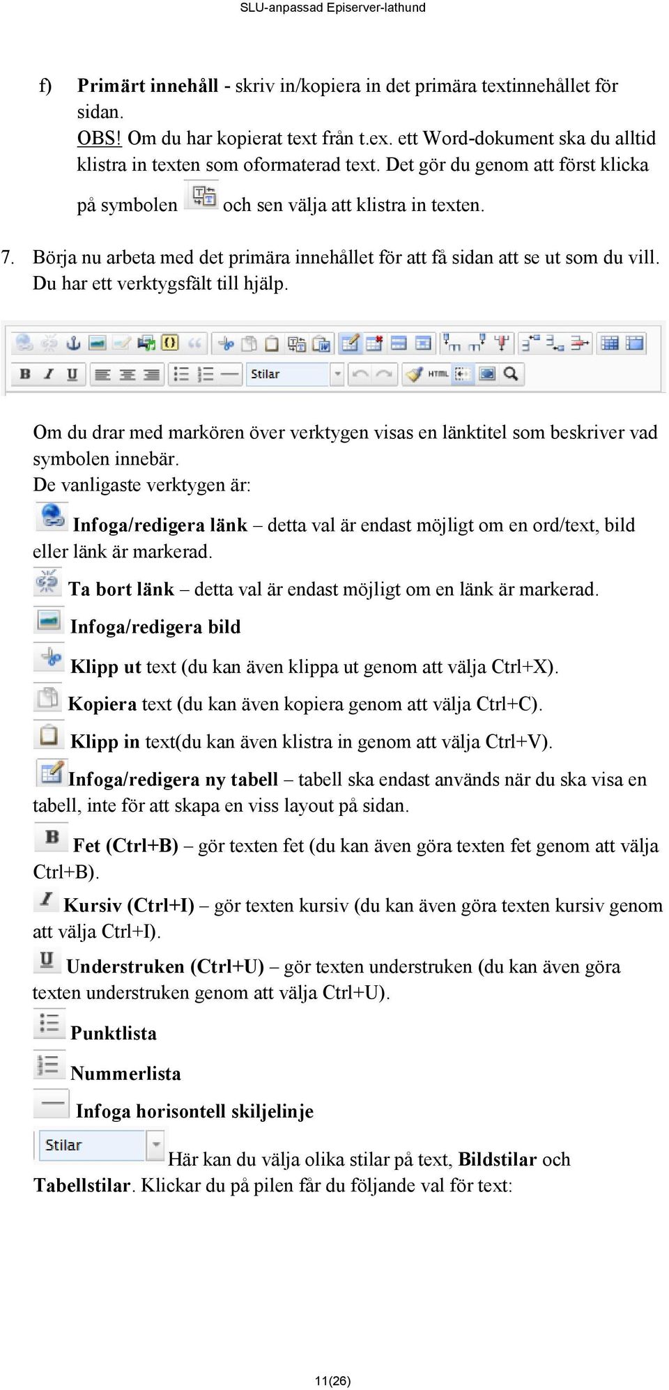Du har ett verktygsfält till hjälp. Om du drar med markören över verktygen visas en länktitel som beskriver vad symbolen innebär.