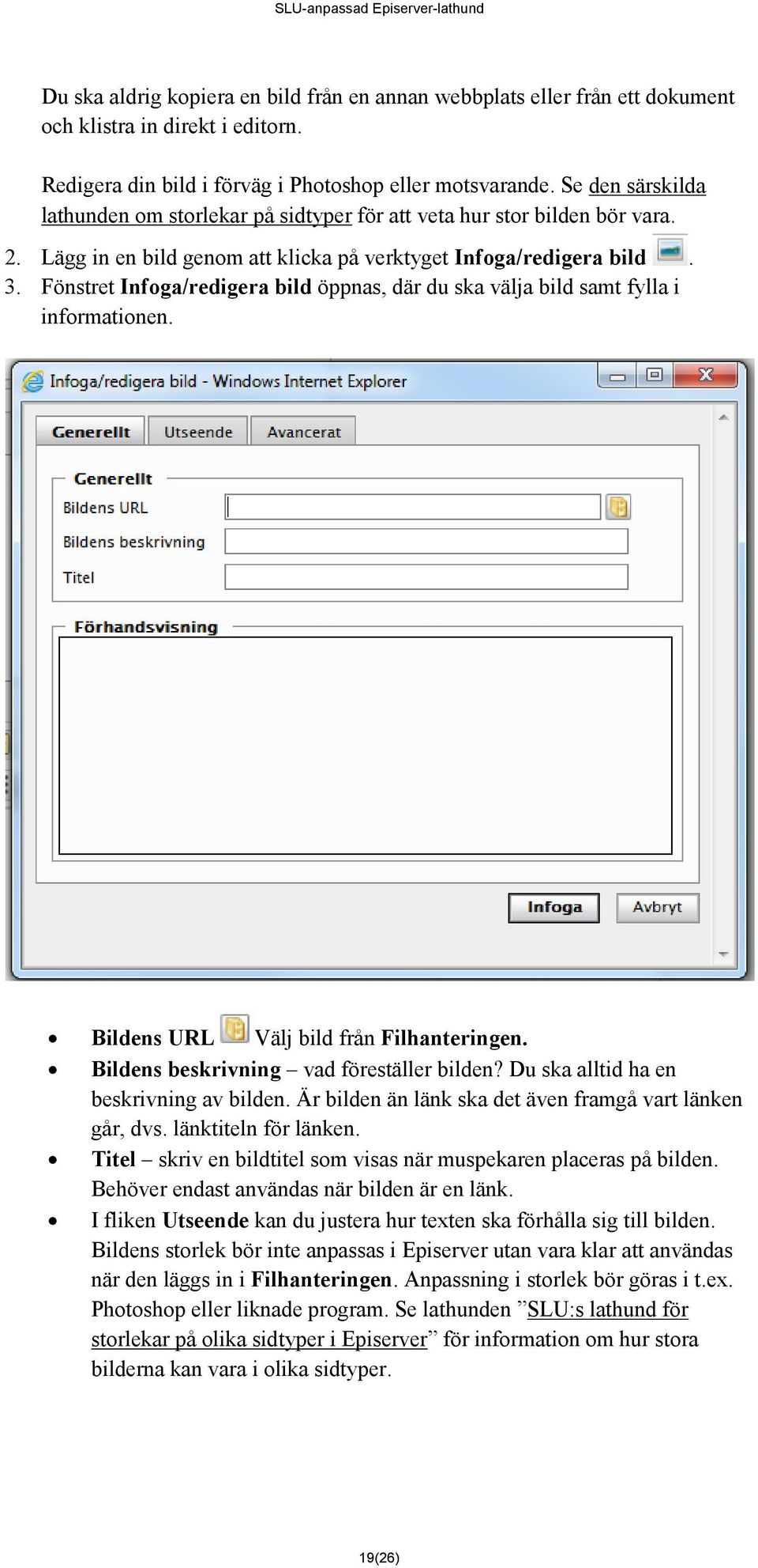 Fönstret Infoga/redigera bild öppnas, där du ska välja bild samt fylla i informationen. Bildens URL Välj bild från Filhanteringen. Bildens beskrivning vad föreställer bilden?