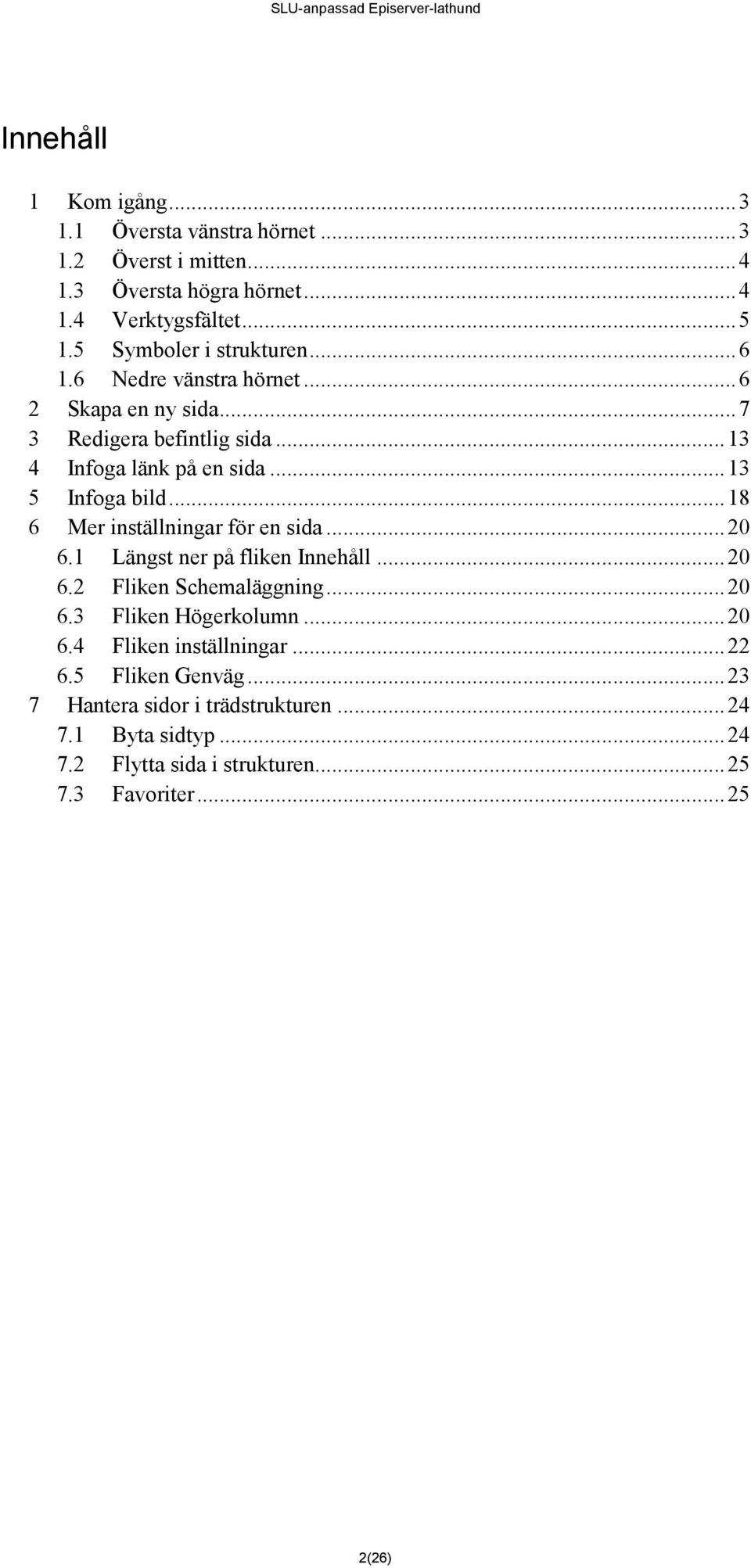 .. 13 5 Infoga bild... 18 6 Mer inställningar för en sida... 20 6.1 Längst ner på fliken Innehåll... 20 6.2 Fliken Schemaläggning... 20 6.3 Fliken Högerkolumn.