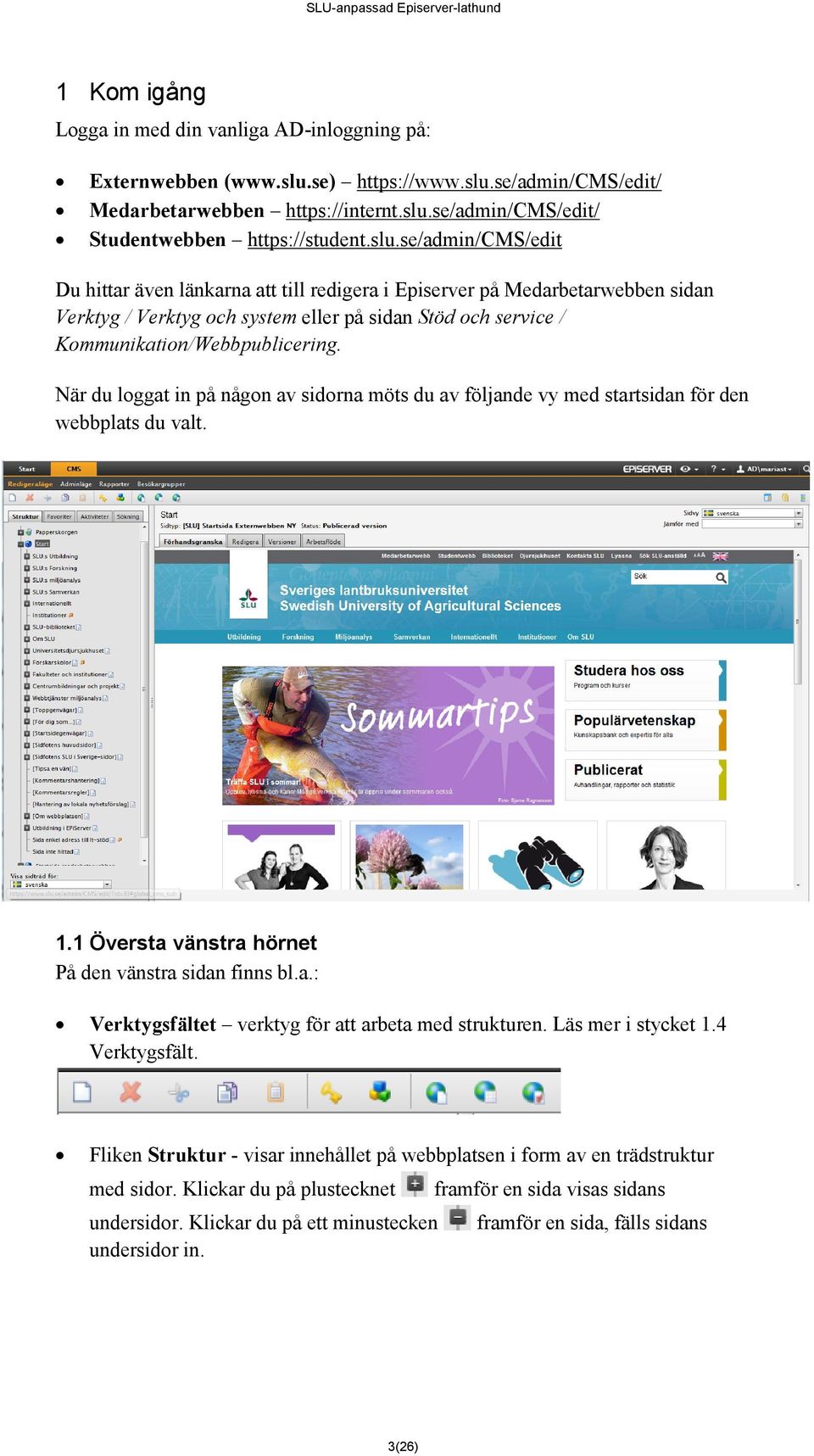 När du loggat in på någon av sidorna möts du av följande vy med startsidan för den webbplats du valt. 1.1 Översta vänstra hörnet På den vänstra sidan finns bl.a.: Verktygsfältet verktyg för att arbeta med strukturen.