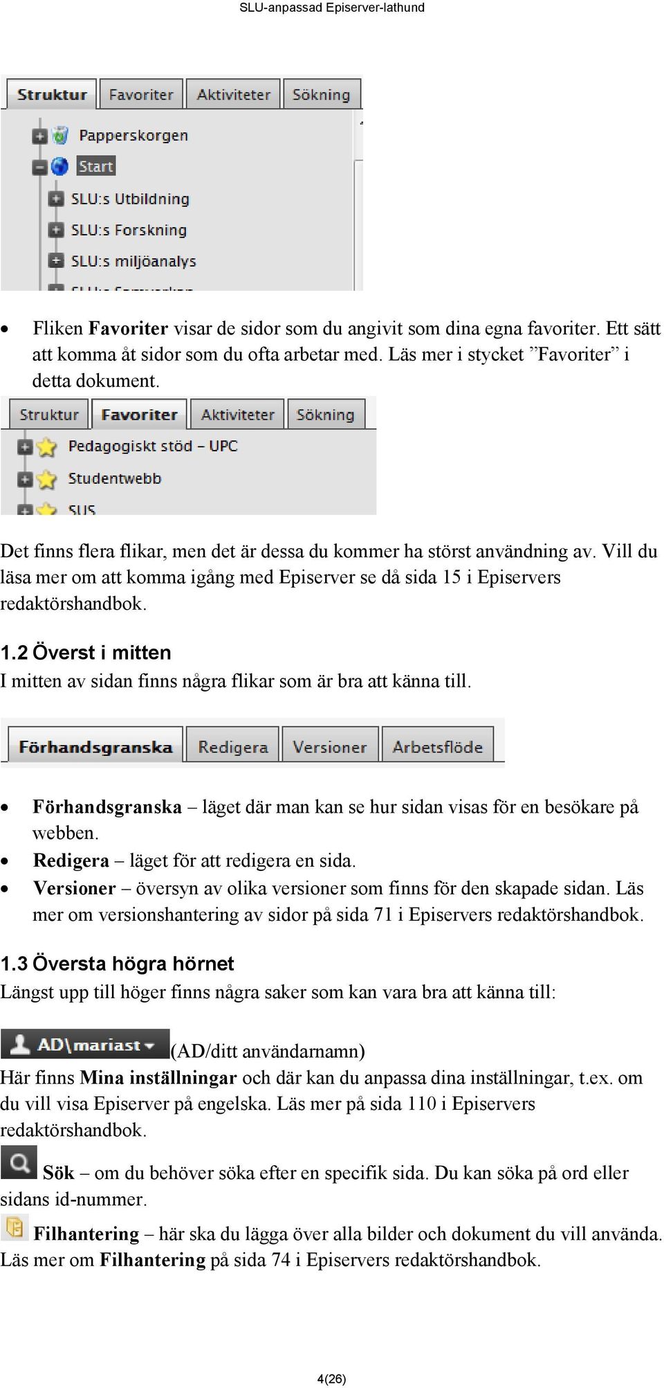 i Episervers redaktörshandbok. 1.2 Överst i mitten I mitten av sidan finns några flikar som är bra att känna till. Förhandsgranska läget där man kan se hur sidan visas för en besökare på webben.