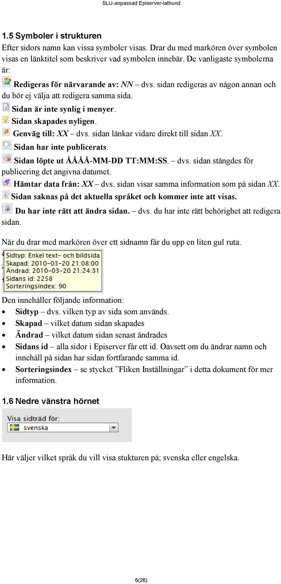 Genväg till: XX dvs. sidan länkar vidare direkt till sidan XX. Sidan har inte publicerats. Sidan löpte ut ÅÅÅÅ-MM-DD TT:MM:SS. dvs. sidan stängdes för publicering det angivna datumet.