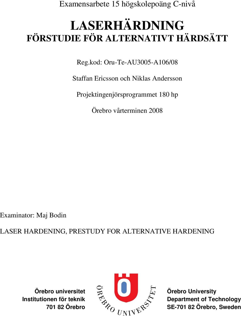 Örebro vårterminen 2008 Examinator: Maj Bodin LASER HARDENING, PRESTUDY FOR ALTERNATIVE HARDENING