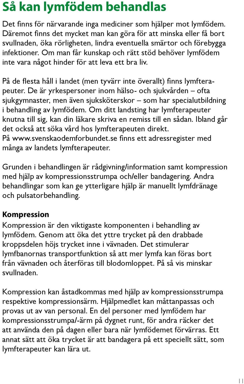 Om man får kunskap och rätt stöd behöver lymfödem inte vara något hinder för att leva ett bra liv. På de flesta håll i landet (men tyvärr inte överallt) finns lymfterapeuter.