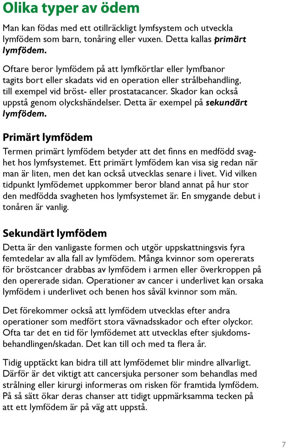 Skador kan också uppstå genom olyckshändelser. Detta är exempel på sekundärt lymfödem. Primärt lymfödem Termen primärt lymfödem betyder att det finns en medfödd svaghet hos lymfsystemet.