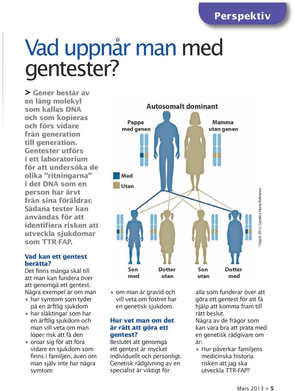 Sådana tester kan användas för att identifiera risken att utveckla sjukdomar som TTR-FAP. Vad kan ett gentest berätta? Det finns många skäl till att man kan fundera över att genomgå ett gentest.