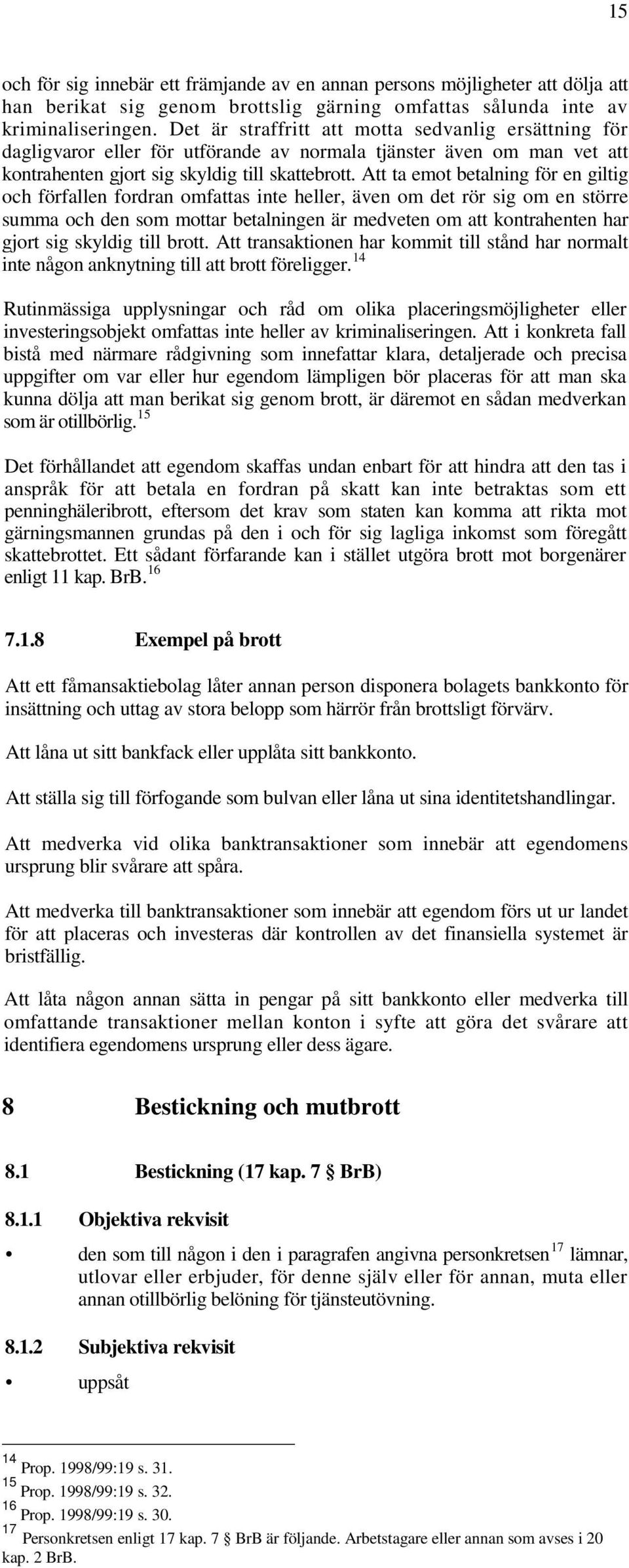 Att ta emot betalning för en giltig och förfallen fordran omfattas inte heller, även om det rör sig om en större summa och den som mottar betalningen är medveten om att kontrahenten har gjort sig