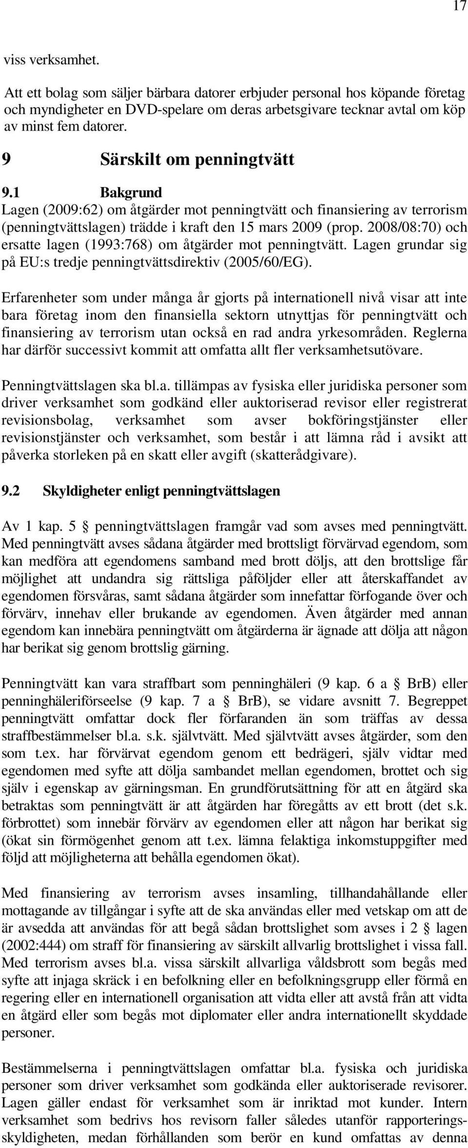 2008/08:70) och ersatte lagen (1993:768) om åtgärder mot penningtvätt. Lagen grundar sig på EU:s tredje penningtvättsdirektiv (2005/60/EG).