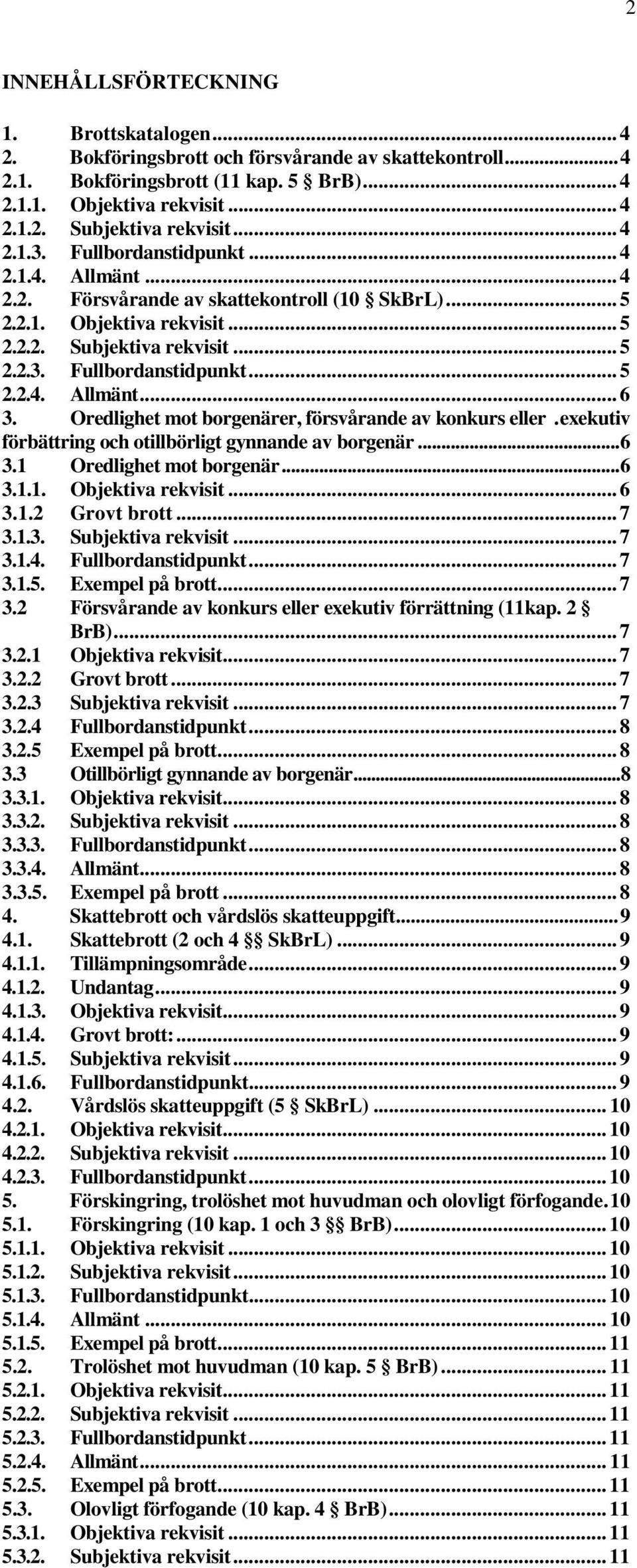 Oredlighet mot borgenärer, försvårande av konkurs eller. exekutiv förbättring och otillbörligt gynnande av borgenär... 6 3.1 Oredlighet mot borgenär... 6 3.1.1. Objektiva rekvisit... 6 3.1.2 Grovt brott.