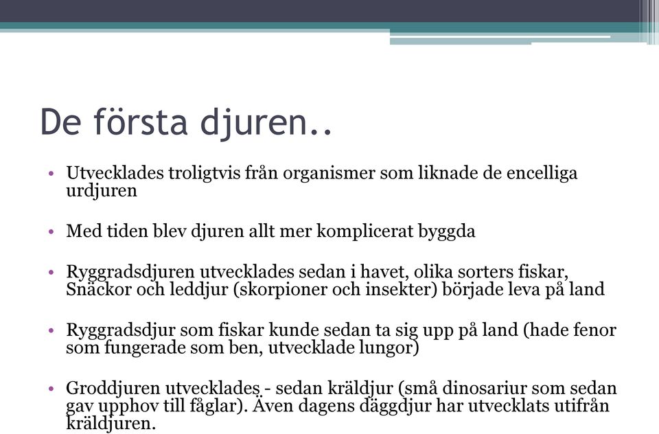 Ryggradsdjuren utvecklades sedan i havet, olika sorters fiskar, Snäckor och leddjur (skorpioner och insekter) började leva på land