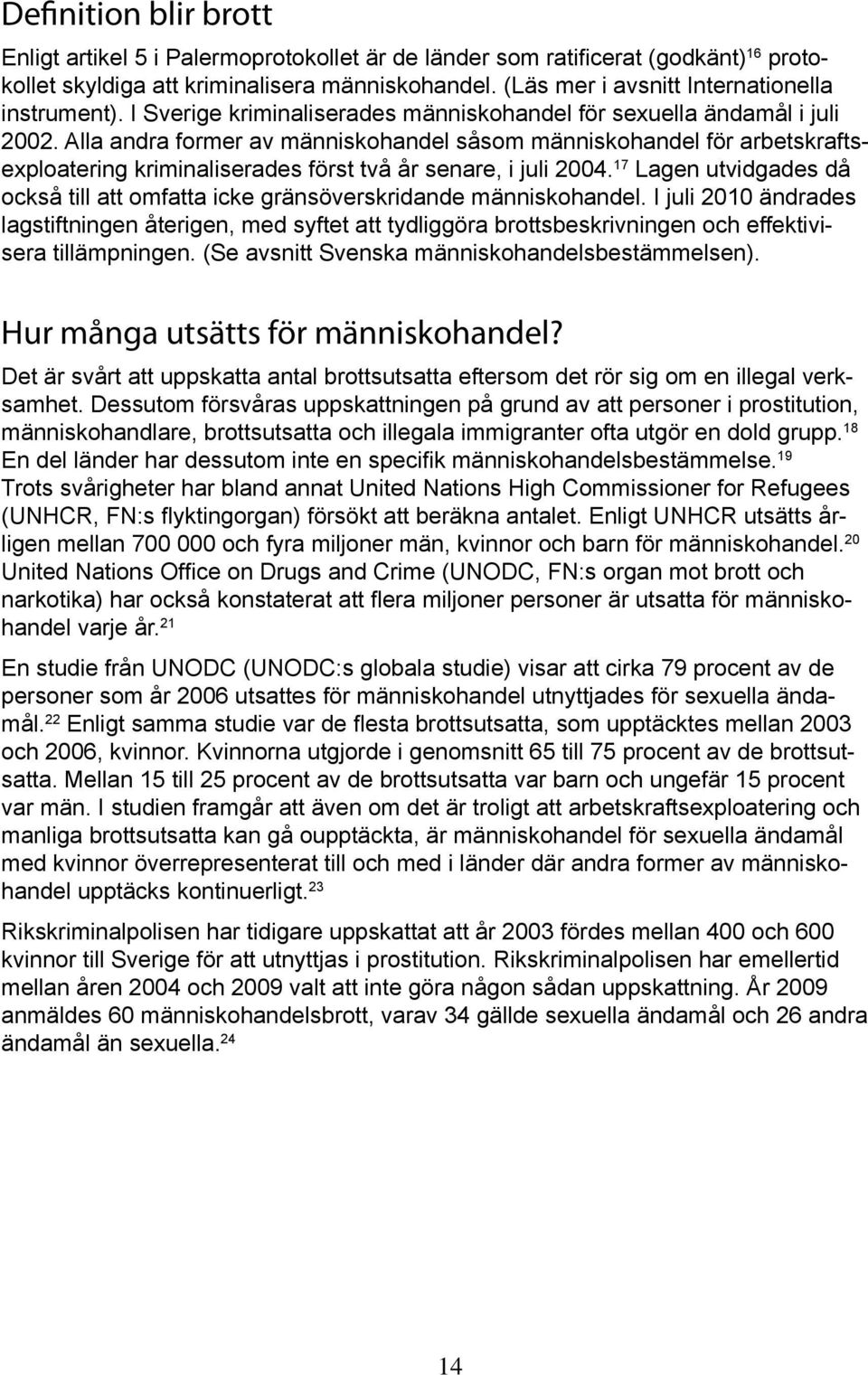 Alla andra former av människohandel såsom människohandel för arbetskraftsexploatering kriminaliserades först två år senare, i juli 2004.