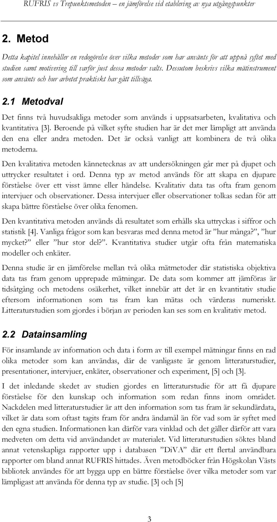 1 Metodval Det finns två huvudsakliga metoder som används i uppsatsarbeten, kvalitativa och kvantitativa [3].