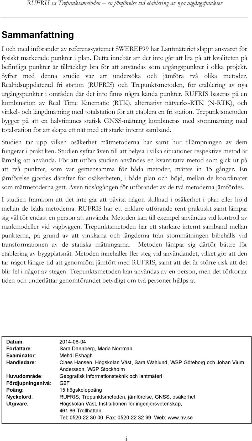 Syftet med denna studie var att undersöka och jämföra två olika metoder, Realtidsuppdaterad fri station (RUFRIS) och Trepunktsmetoden, för etablering av nya utgångspunkter i områden där det inte