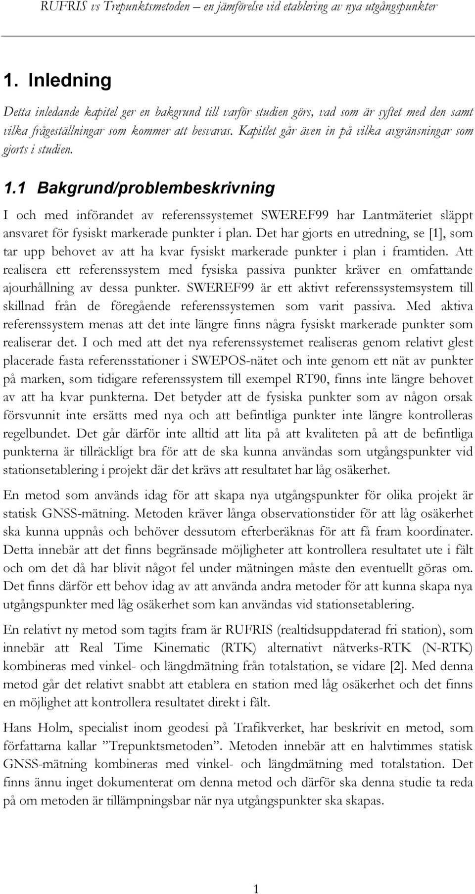 1 Bakgrund/problembeskrivning I och med införandet av referenssystemet SWEREF99 har Lantmäteriet släppt ansvaret för fysiskt markerade punkter i plan.