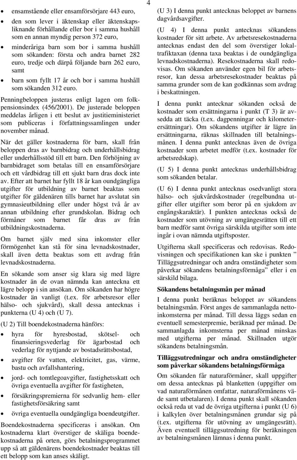 Penningbeloppen justeras enligt lagen om folkpensionsindex (456/2001).