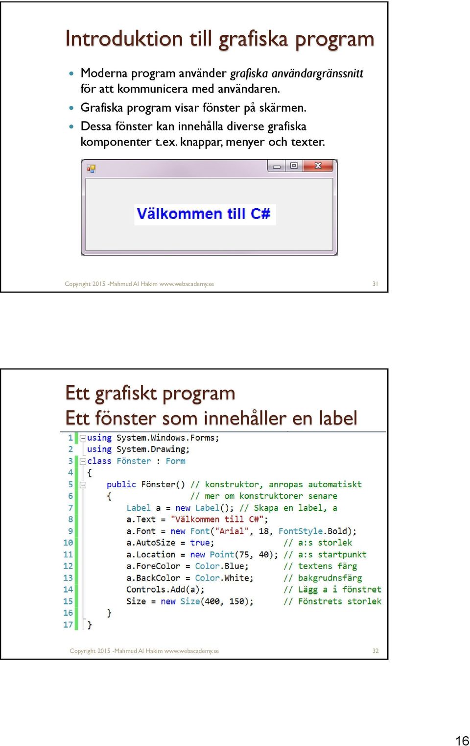 Dessa fönster kan innehålla diverse grafiska komponenter t.ex. knappar, menyer och texter.