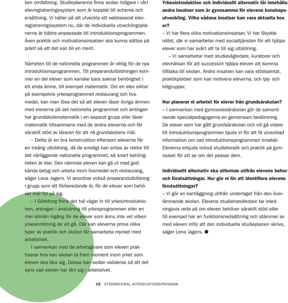 Även praktik och motivationsinsatser ska kunna sättas på pränt så att det kan bli en merit. Närheten till de nationella programmen är viktig för de nya introduktionsprogrammen.