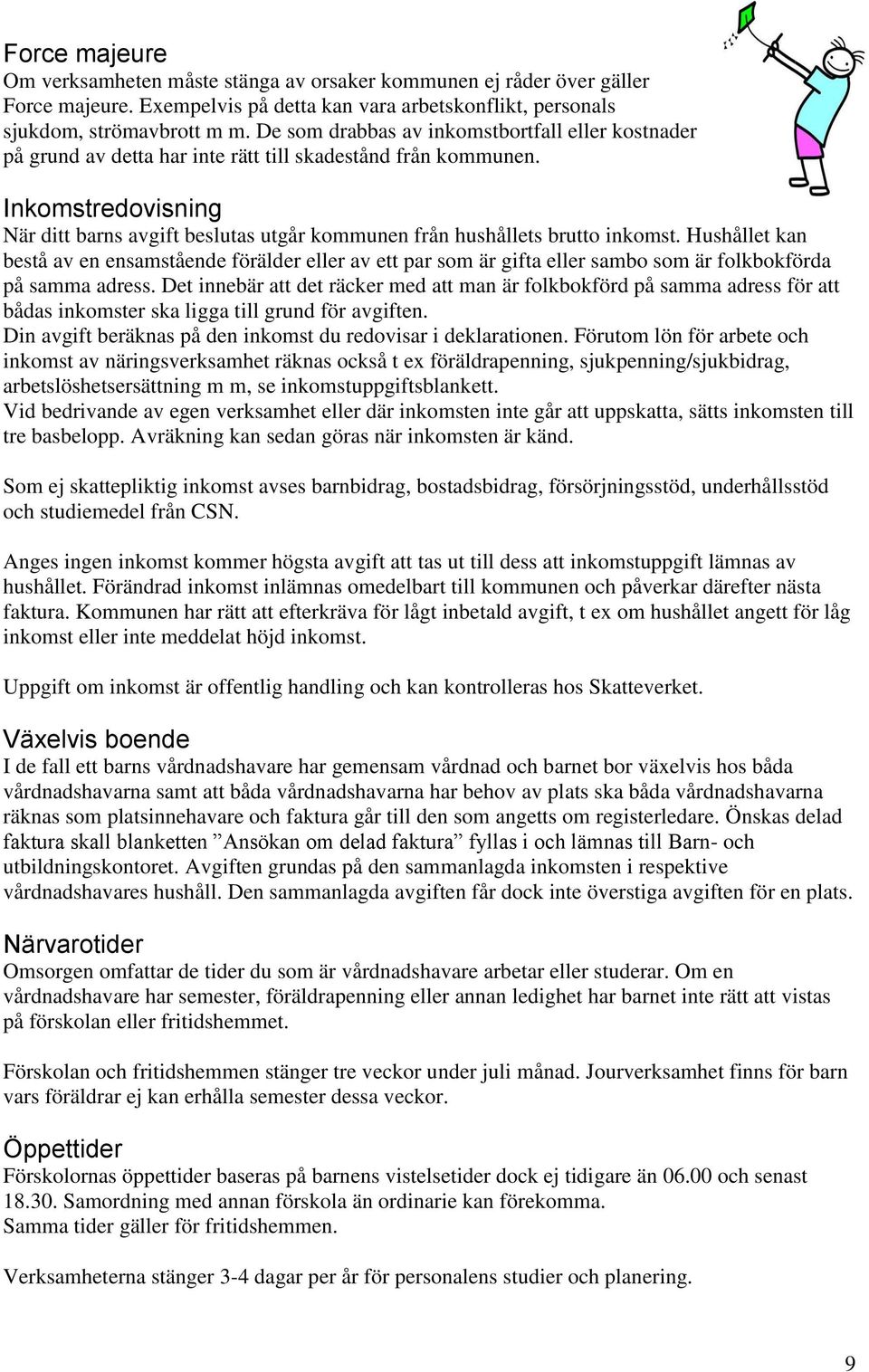 Inkomstredovisning När ditt barns avgift beslutas utgår kommunen från hushållets brutto inkomst.