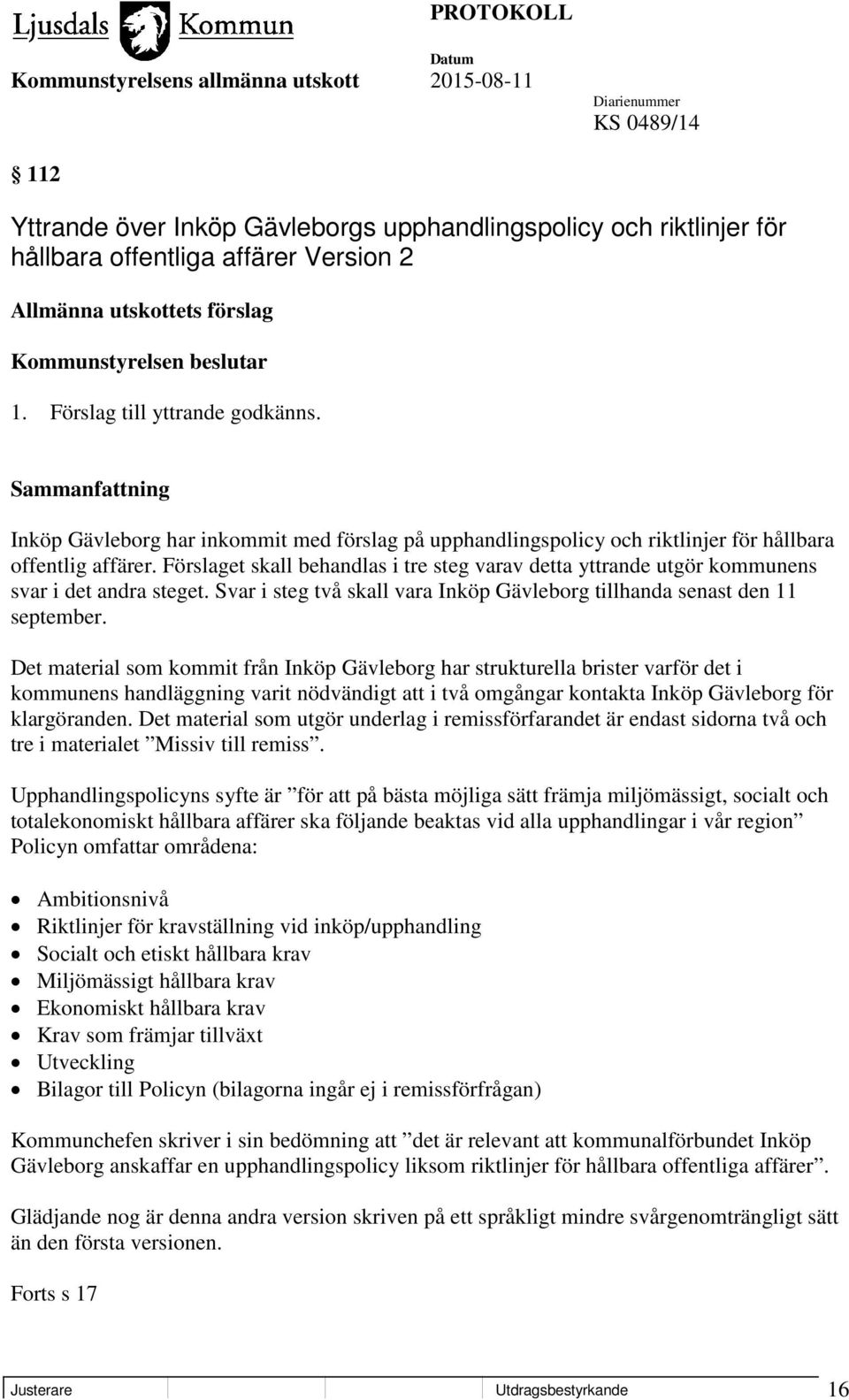 Förslaget skall behandlas i tre steg varav detta yttrande utgör kommunens svar i det andra steget. Svar i steg två skall vara Inköp Gävleborg tillhanda senast den 11 september.