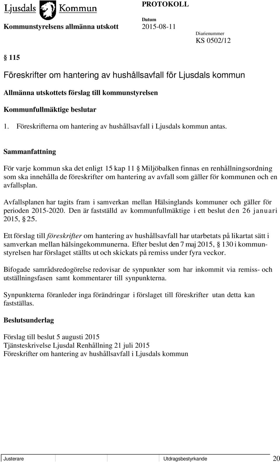 För varje kommun ska det enligt 15 kap 11 Miljöbalken finnas en renhållningsordning som ska innehålla de föreskrifter om hantering av avfall som gäller för kommunen och en avfallsplan.
