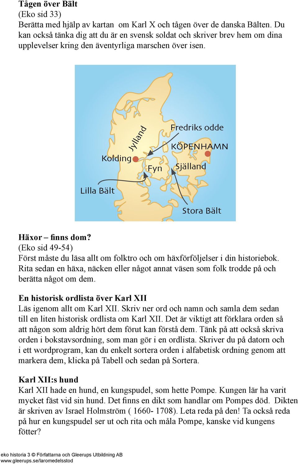 Lilla Bält Kolding Jylland Fyn Fredriks odde KÖPENHAMN Själland Stora Bält Häxor finns dom? (Eko sid 49-54) Först måste du läsa allt om folktro och om häxförföljelser i din historiebok.