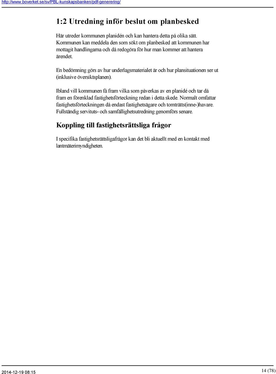En bedömning görs av hur underlagsmaterialet är och hur plansituationen ser ut (inklusive översiktsplanen).