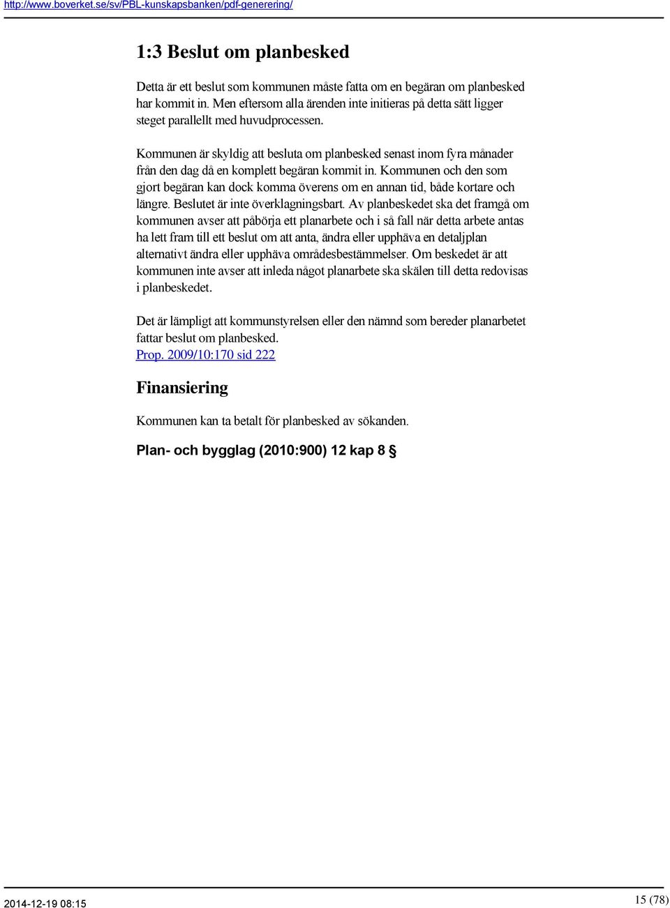 Kommunen är skyldig att besluta om planbesked senast inom fyra månader från den dag då en komplett begäran kommit in.