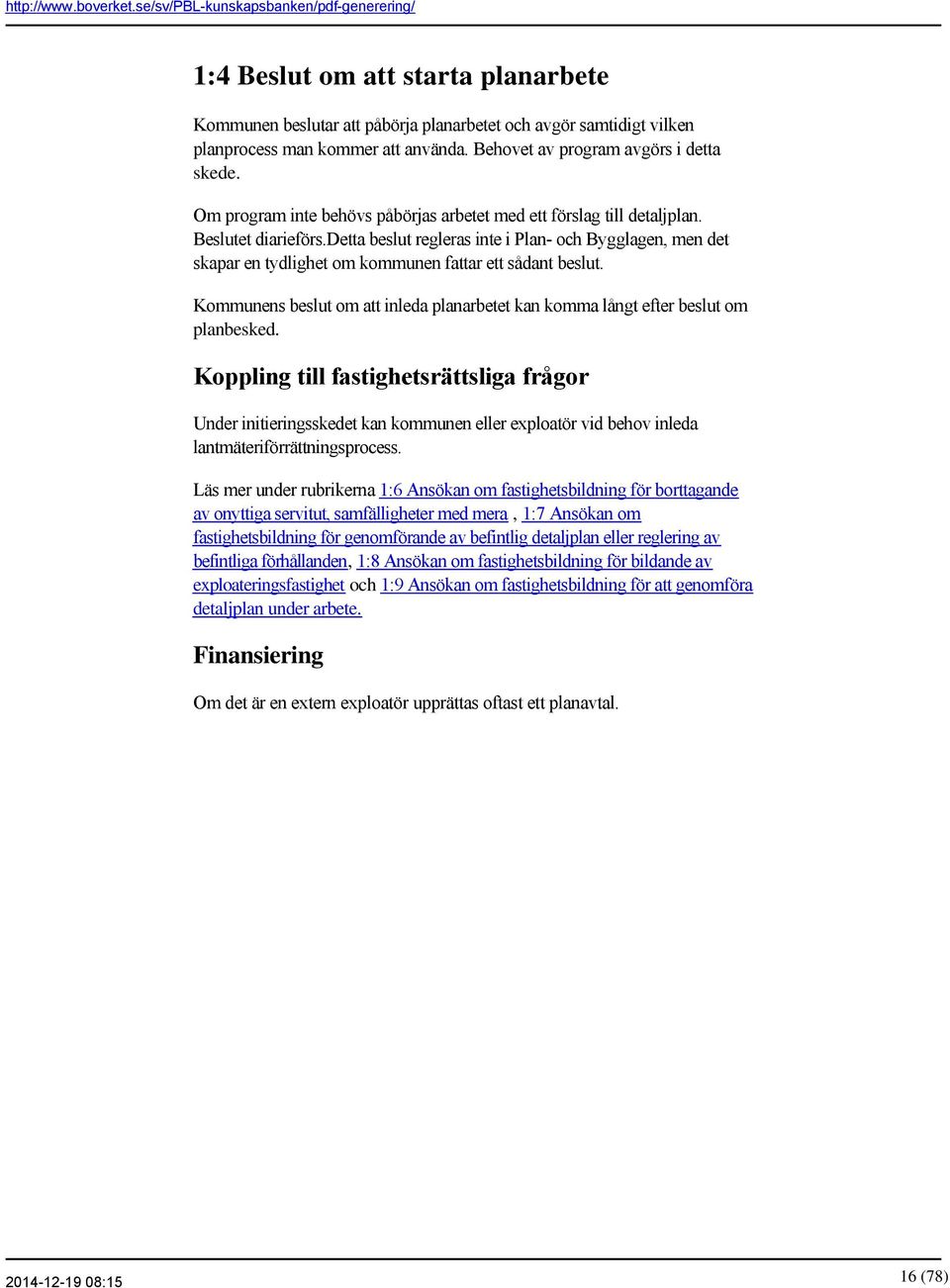 detta beslut regleras inte i Plan och Bygglagen, men det skapar en tydlighet om kommunen fattar ett sådant beslut.