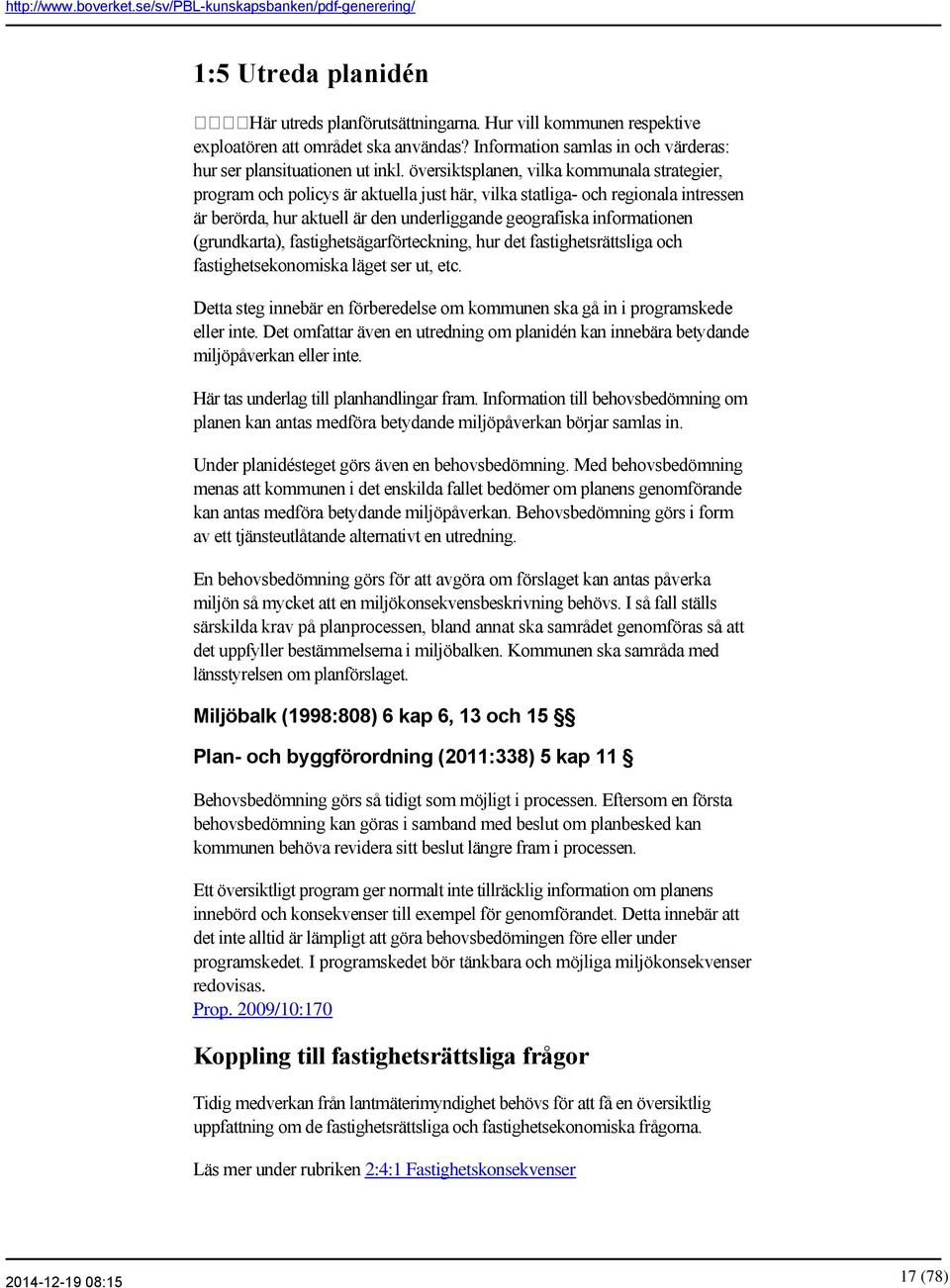 (grundkarta), fastighetsägarförteckning, hur det fastighetsrättsliga och fastighetsekonomiska läget ser ut, etc. Detta steg innebär en förberedelse om kommunen ska gå in i programskede eller inte.