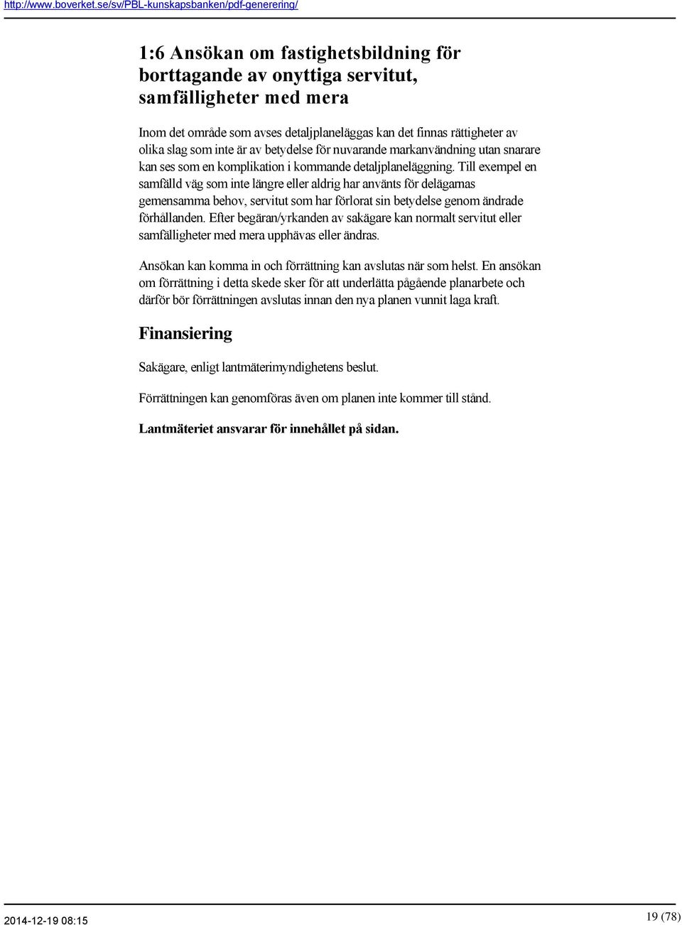 Till exempel en samfälld väg som inte längre eller aldrig har använts för delägarnas gemensamma behov, servitut som har förlorat sin betydelse genom ändrade förhållanden.