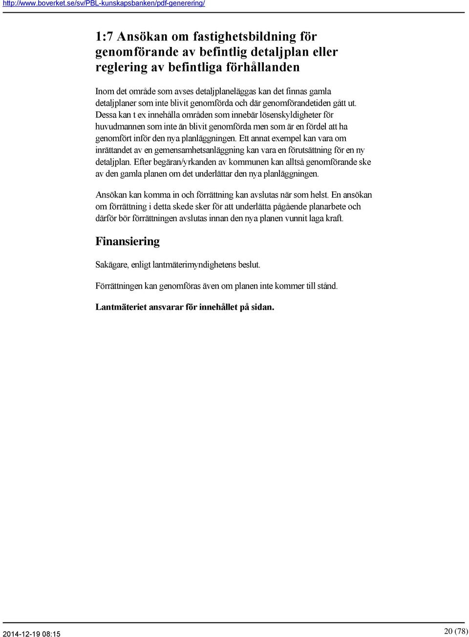 Dessa kan t ex innehålla områden som innebär lösenskyldigheter för huvudmannen som inte än blivit genomförda men som är en fördel att ha genomfört inför den nya planläggningen.