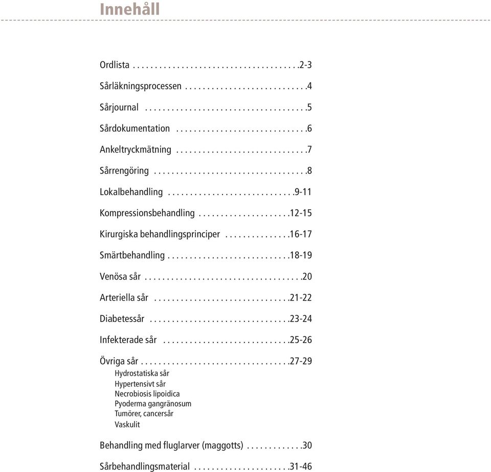 ..............16-17 Smärtbehandling............................18-19 Venösa sår....................................20 Arteriella sår...............................21-22 Diabetessår.