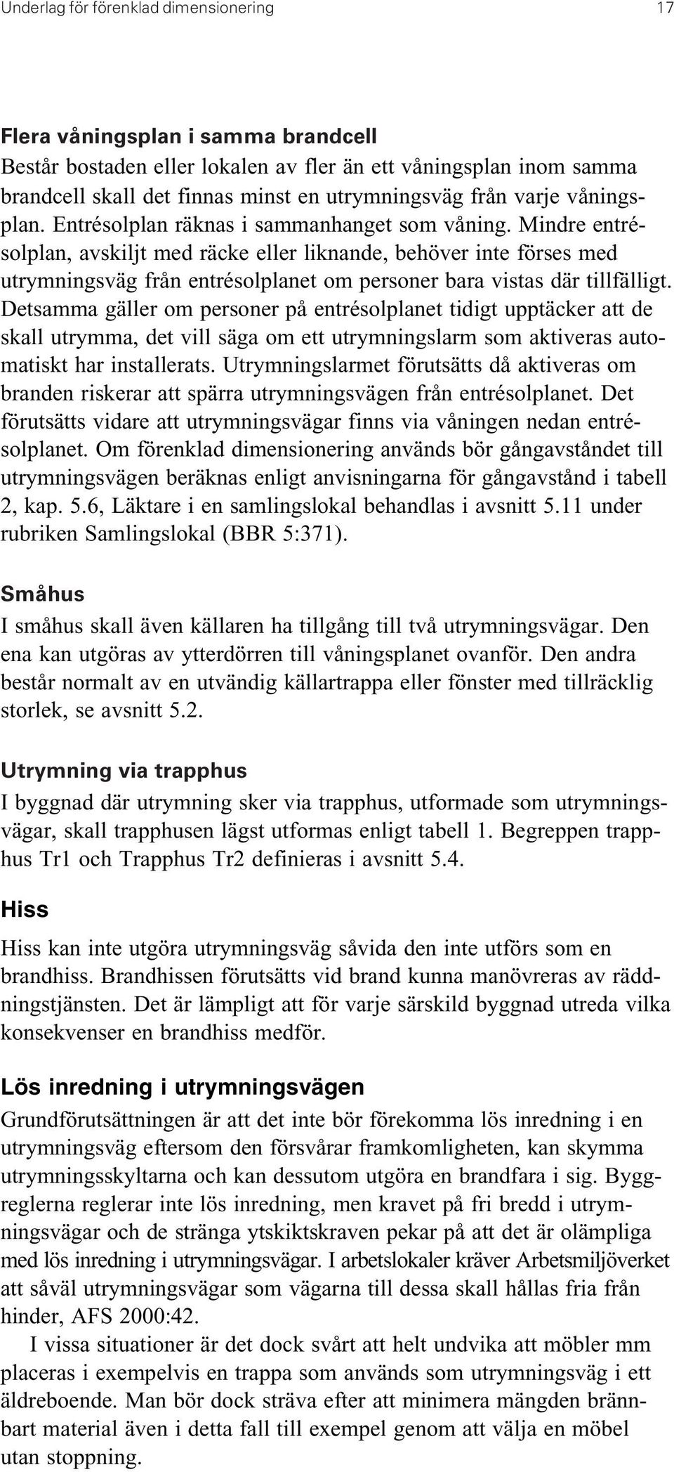 Mindre entrésolplan, avskiljt med räcke eller liknande, behöver inte förses med utrymningsväg från entrésolplanet om personer bara vistas där tillfälligt.