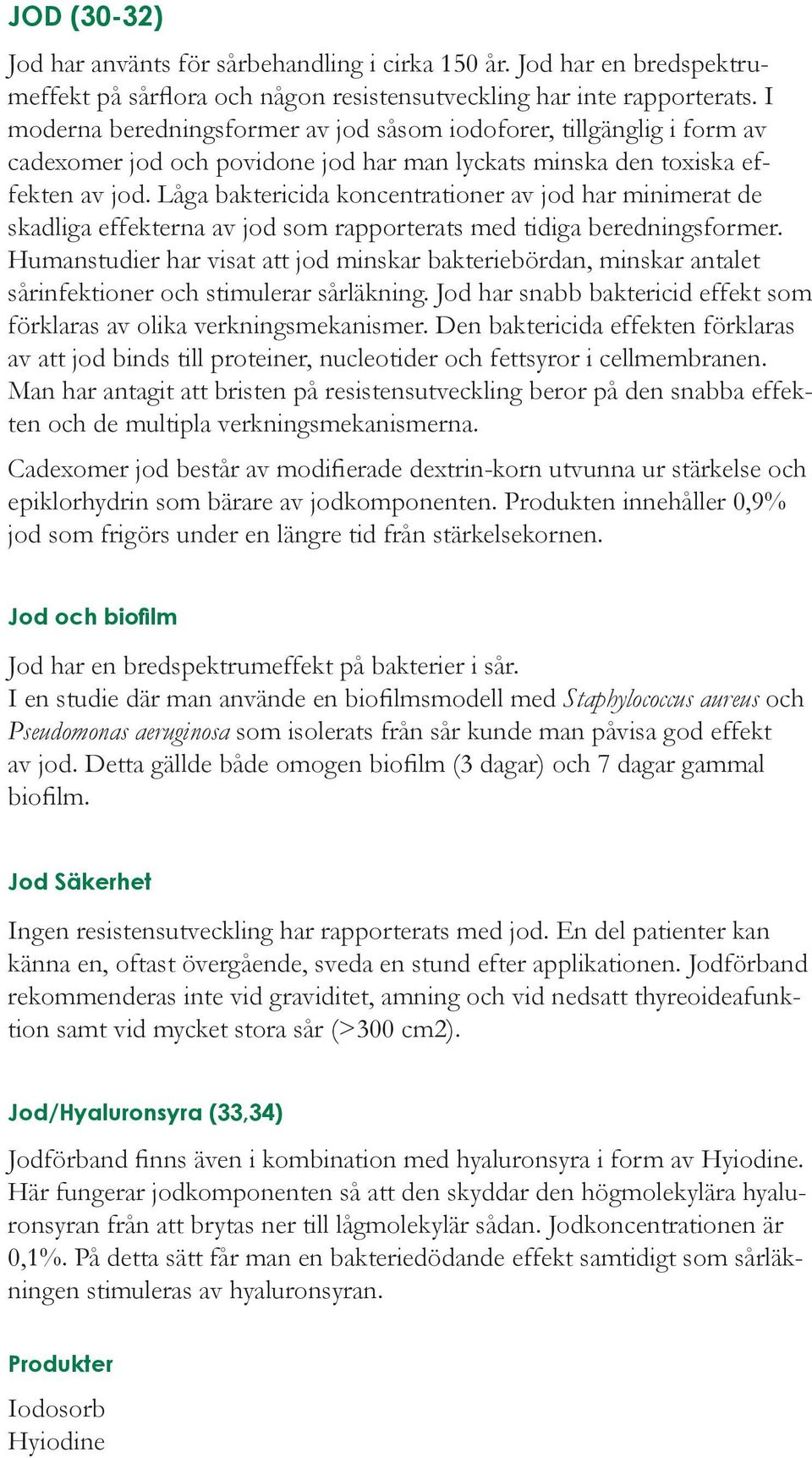Låga baktericida koncentrationer av jod har minimerat de skadliga effekterna av jod som rapporterats med tidiga beredningsformer.