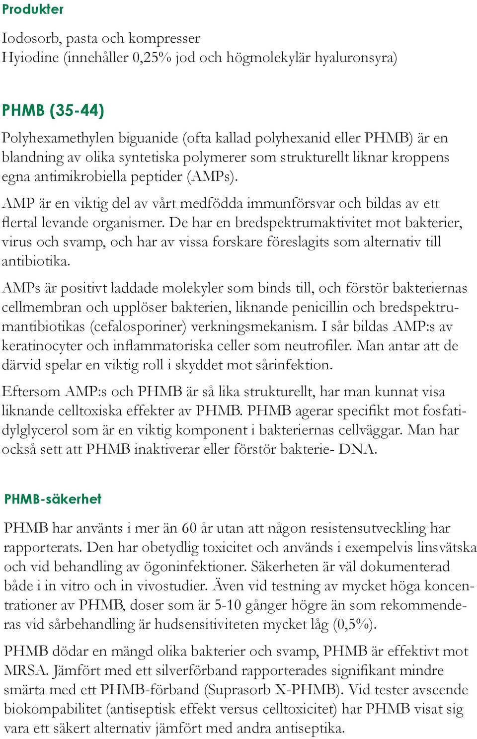 De har en bredspektrumaktivitet mot bakterier, virus och svamp, och har av vissa forskare föreslagits som alternativ till antibiotika.