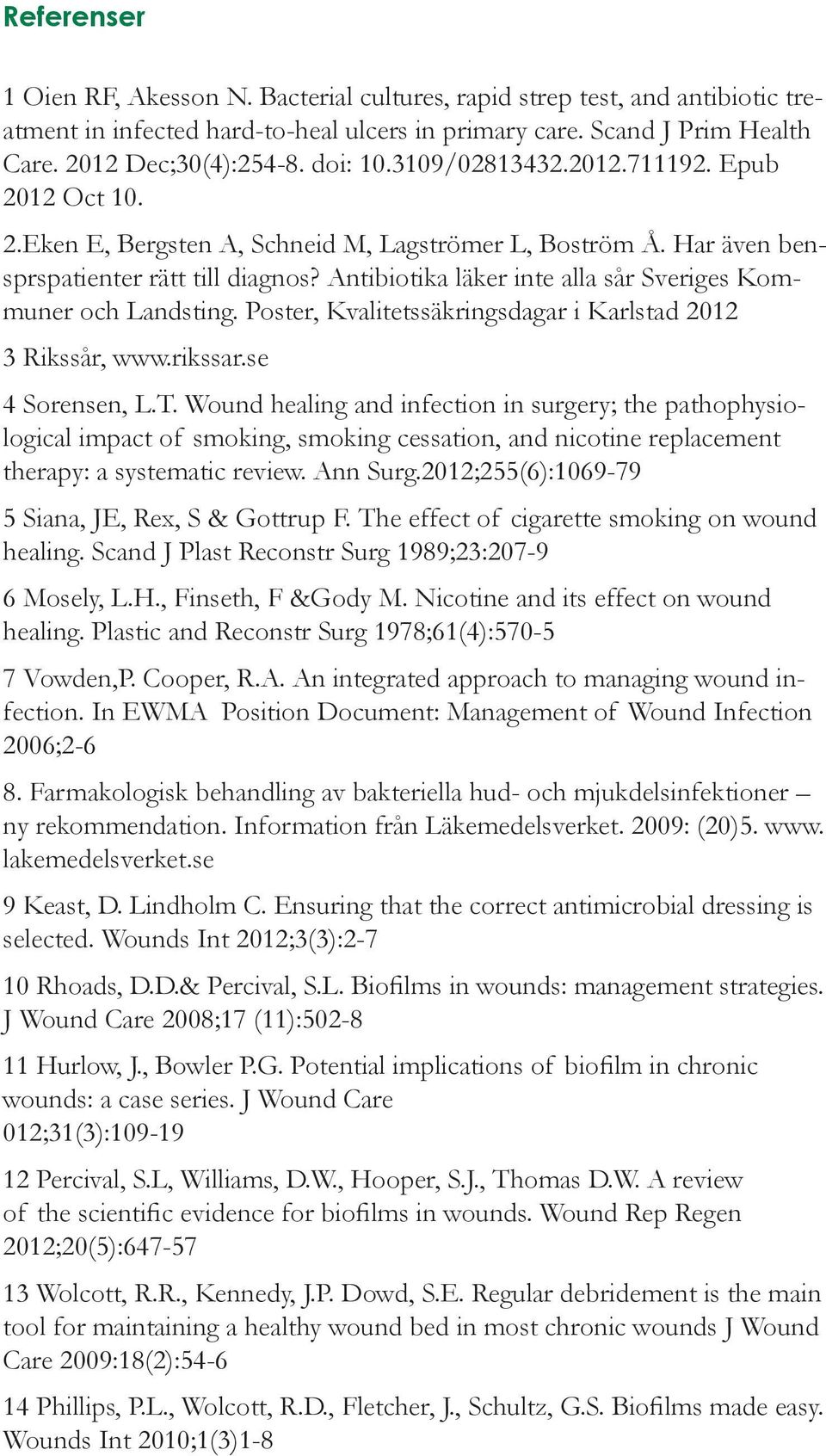 Antibiotika läker inte alla sår Sveriges Kommuner och Landsting. Poster, Kvalitetssäkringsdagar i Karlstad 2012 3 Rikssår, www.rikssar.se 4 Sorensen, L.T.