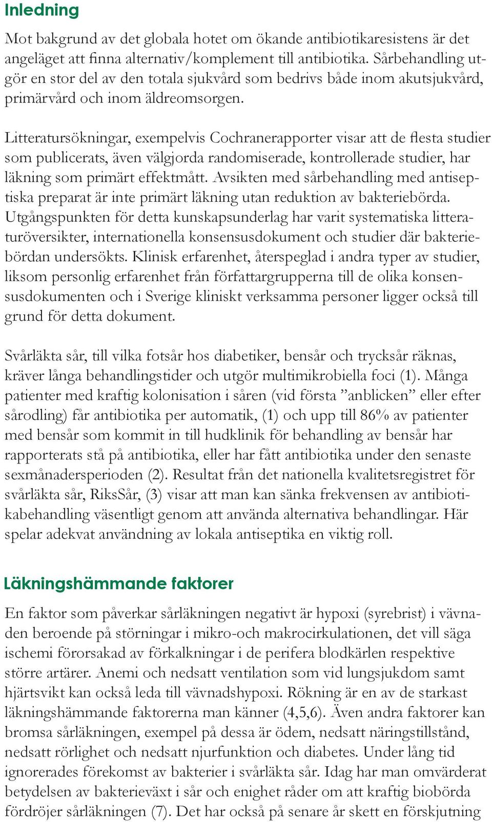 Litteratursökningar, exempelvis Cochranerapporter visar att de flesta studier som publicerats, även välgjorda randomiserade, kontrollerade studier, har läkning som primärt effektmått.