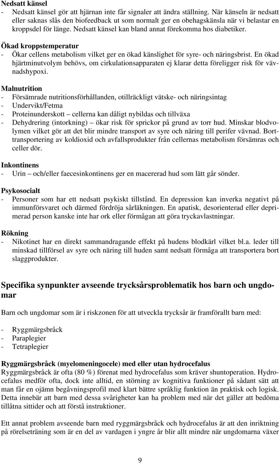 Ökad kroppstemperatur - Ökar cellens metabolism vilket ger en ökad känslighet för syre- och näringsbrist.
