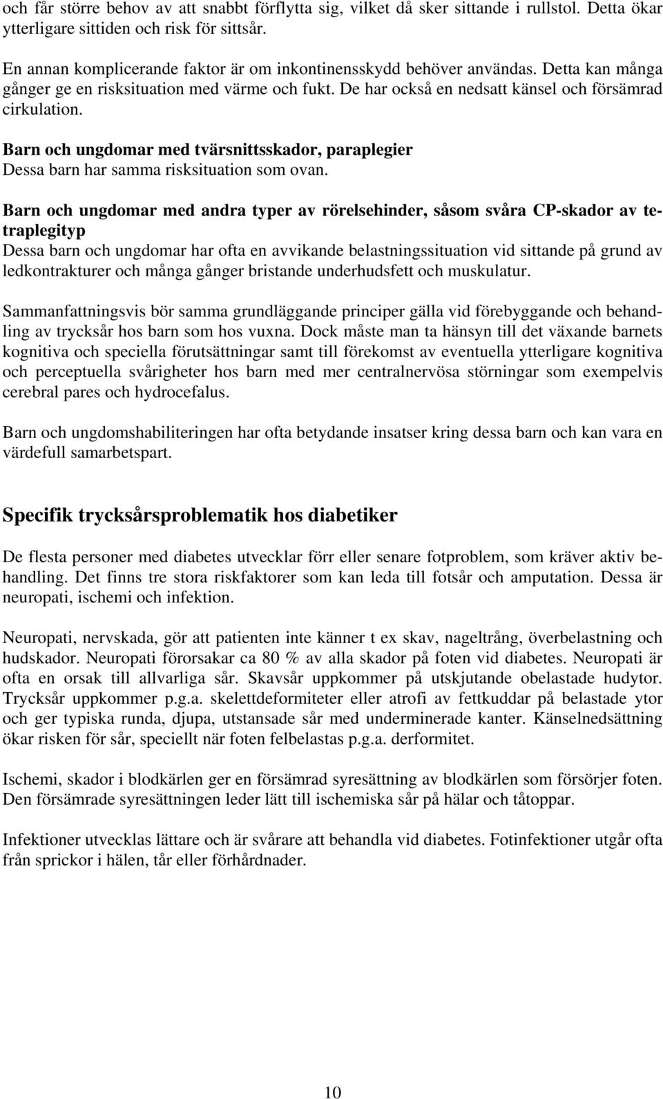 Barn och ungdomar med tvärsnittsskador, paraplegier Dessa barn har samma risksituation som ovan.