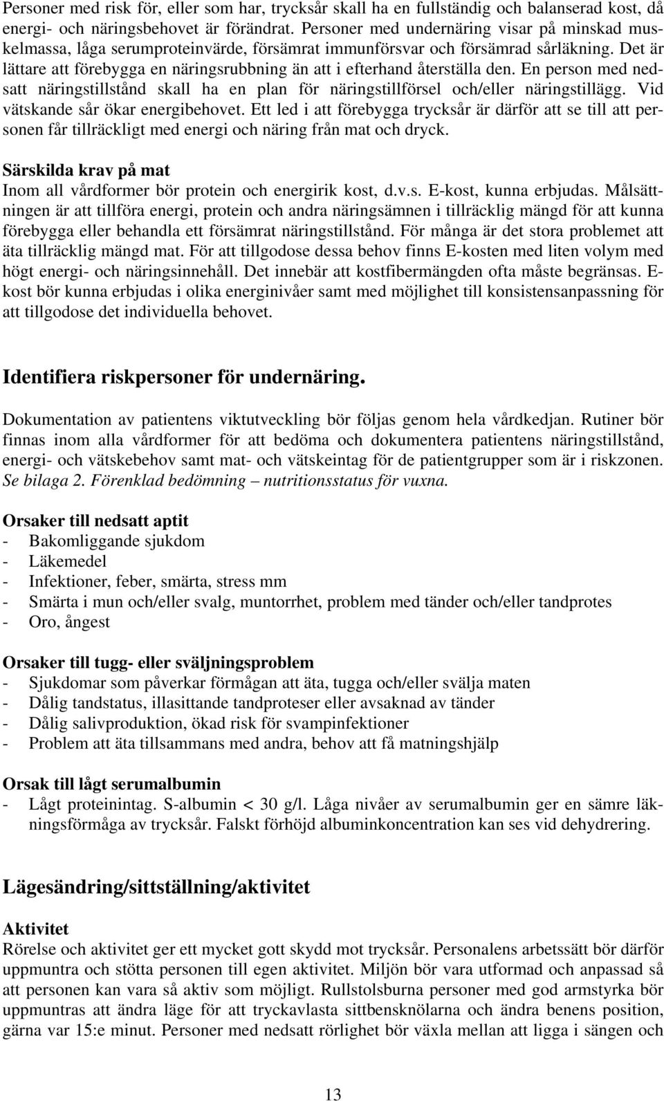 Det är lättare att förebygga en näringsrubbning än att i efterhand återställa den. En person med nedsatt näringstillstånd skall ha en plan för näringstillförsel och/eller näringstillägg.