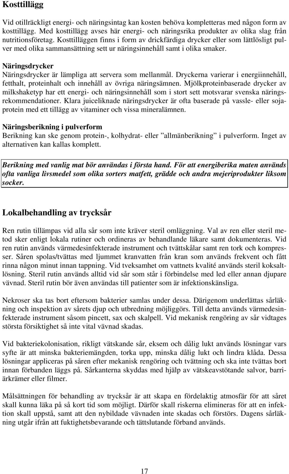 Kosttilläggen finns i form av drickfärdiga drycker eller som lättlösligt pulver med olika sammansättning sett ur näringsinnehåll samt i olika smaker.