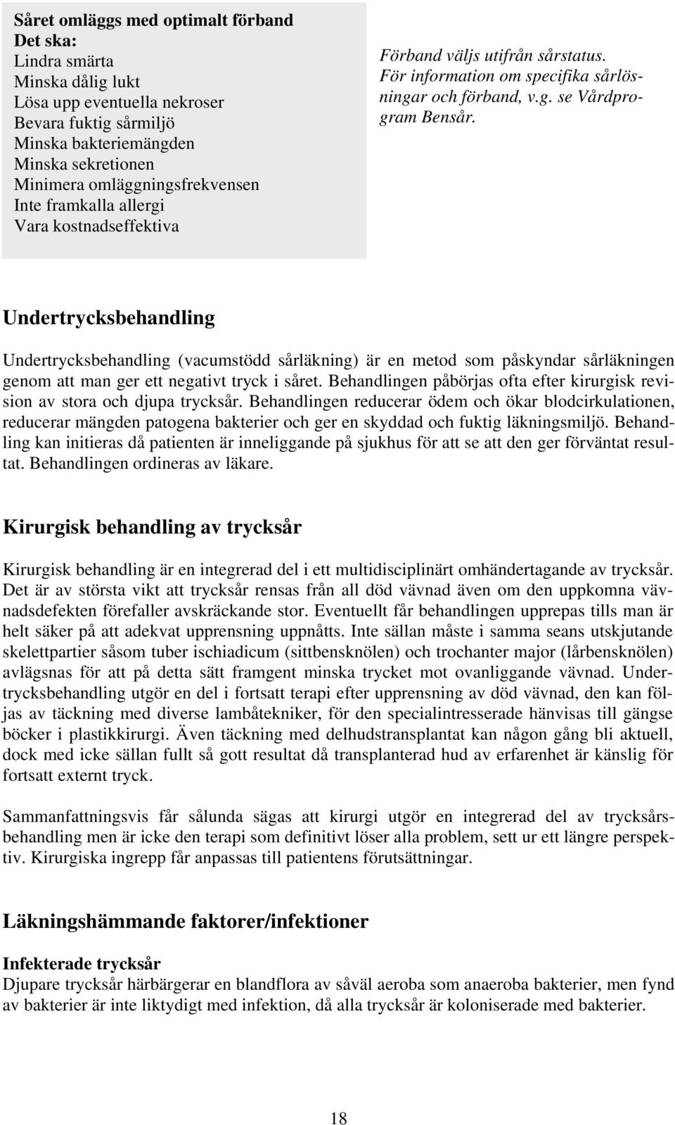Undertrycksbehandling Undertrycksbehandling (vacumstödd sårläkning) är en metod som påskyndar sårläkningen genom att man ger ett negativt tryck i såret.